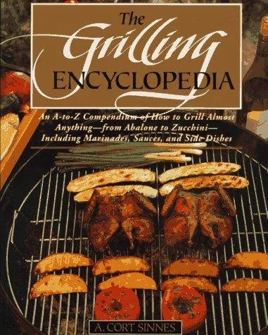 Grilling Encyclopedia: An A-To-Z Compendium of How to Grill Almost Anything