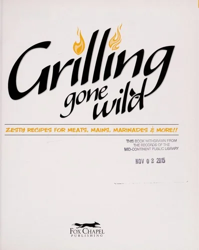 Grilling Gone Wild: Zesty Recipes for Meats, Mains, Marinades & More!!