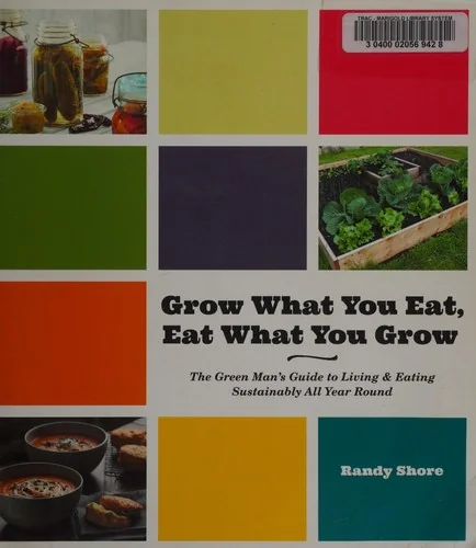 Grow What You Eat, Eat What You Grow: The Green Mana's Guide to Living & Eating Sustainably All Year Round