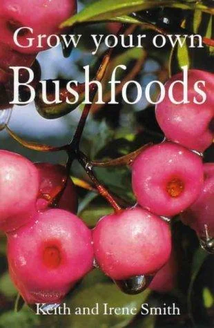Grow Your Own Bushfoods: A Complete Guide to Planting, Eating and Harvesting