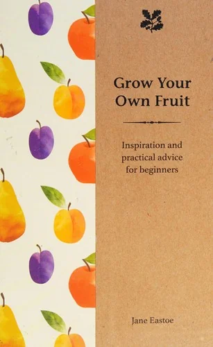 Grow Your Own Fruit: Inspiration and Practical Advice