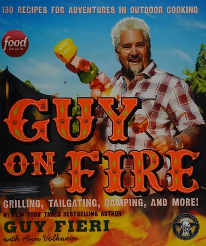Guy on Fire: 130 Recipes for Adventures in Outdoor Cooking