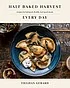 Half Baked Harvest Every Day: Recipes for Balanced, Flexible, Feel-Good Meals: A Cookbook