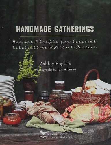 Handmade Gatherings: Recipes and Crafts for Seasonal Celebrations and Potluck Parties