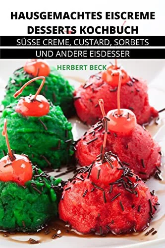 Hausgemachtes Eiscreme Desserts Kochbuch by Herbert Beck