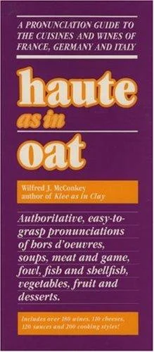 Haute as in Oat: A Pronunclation Guide to European Wine and Cuisines by McConkey, Wilfred J