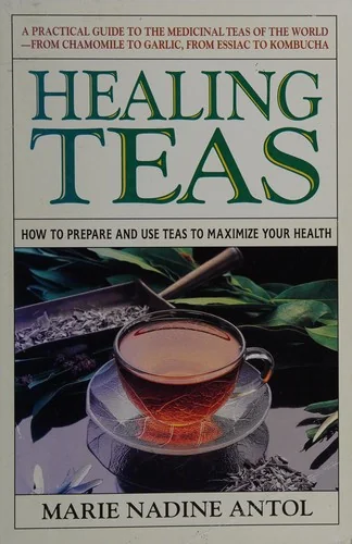Healing Teas: A Practical Guide to the Medicinal Teas of the World -- from Chamomile to Garlic, from Essiac to Kombucha