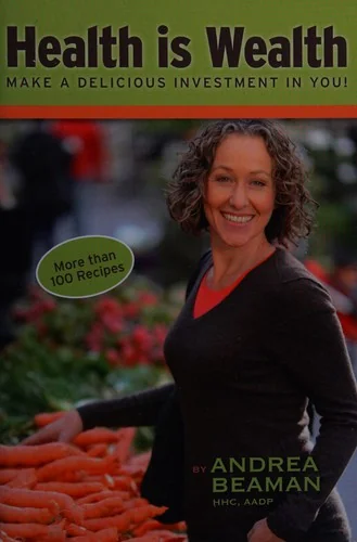 Health Is Wealth - Make a Delicious Investment in You! by Beaman, Andrea