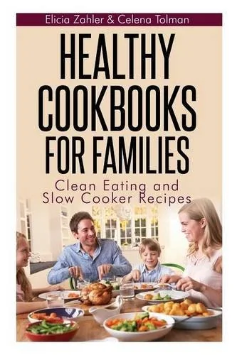 Healthy Cookbooks for Families: Clean Eating and Slow Cooker Recipes