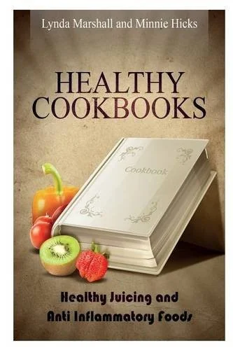 Healthy Cookbooks: Healthy Juicing and Anti Inflammatory Foods
