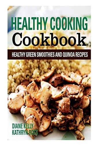 Healthy Cooking Cookbook: Healthy Green Smoothies and Quinoa Recipes