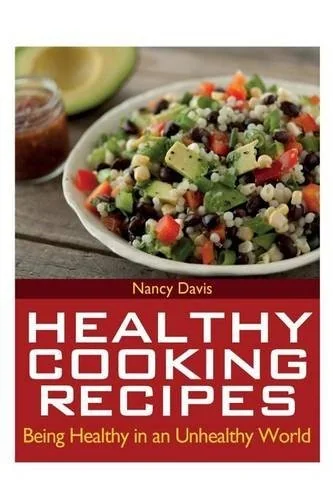 Healthy Cooking Recipes: Being Healthy in an Unhealthy World