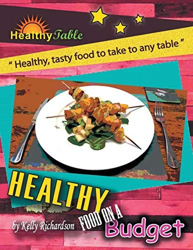 Healthy Food on a Budget: "Healthy, Tasty Food to Take to Any Table"