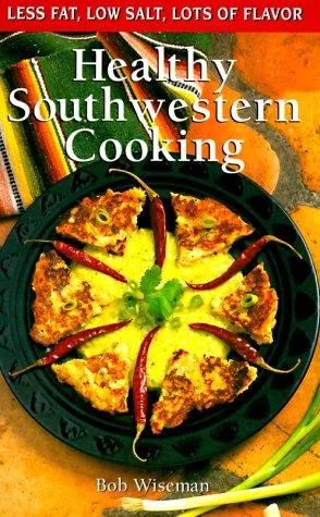 Healthy Southwestern Cooking: Less Fat Low Salt Lots of Flavor