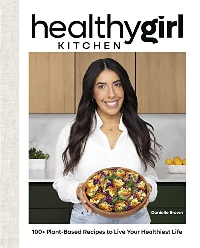 Healthygirl Kitchen: 100+ Plant-Based Recipes to Live Your Healthiest Life