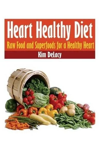 Heart Healthy Diet: Raw Food and Superfoods for a Healthy Heart