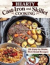 Hearty Cast-Iron and Skillet Cooking: 101 Easy-To-Make, Feel-Good Recipes