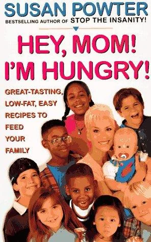 Hey Mom! I'm Hungry!: Great-Tasting, Low-Fat, Easy Recipes to Feed Your Family