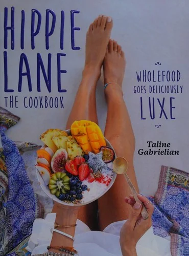Hippie Lane: The Cookbook: Wholefood Goes Deliciously Luxe