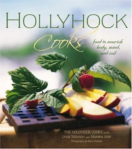 Hollyhock Cooks: Food to Nourish Body, Mind and Soil