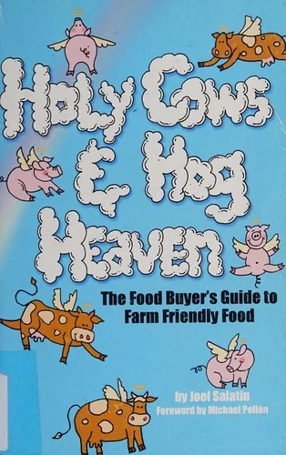 Holy Cows and Hog Heaven: The Food Buyer's Guide to Farm Friendly Food by Salatin, Joel