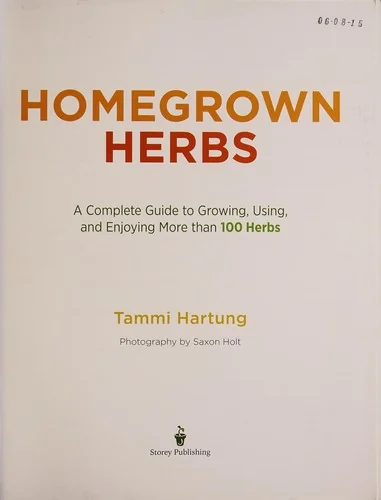 Homegrown Herbs: A Complete Guide to Growing, Using, and Enjoying More Than 100 Herbs