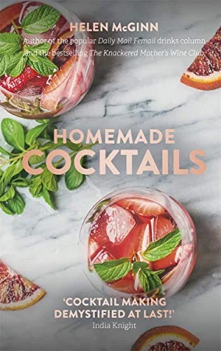 Homemade Cocktails: The Essential Guide to Making Great Cocktails, Infusions, Syrups, Shrubs and More