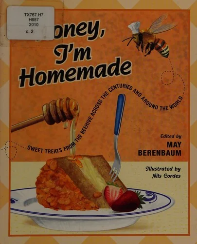 Honey, I'm Homemade: Sweet Treats from the Beehive Across the Centuries and Around the World