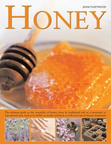 Honey: Nature's Wonder Ingredient: 100 Amazing Uses from Traditional Cures to Food and Beauty, with Tips, Hints and 40 Tempting Recipes by Fleetwood, Jenni