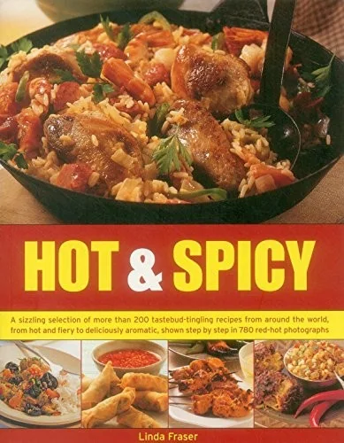 Hot & Spicy: A Sizzling Selection of More Than 200 Tastebud-Tingling Recipes from Around the World, from Hot and Fiery to Deliciously Aromatic, Shown