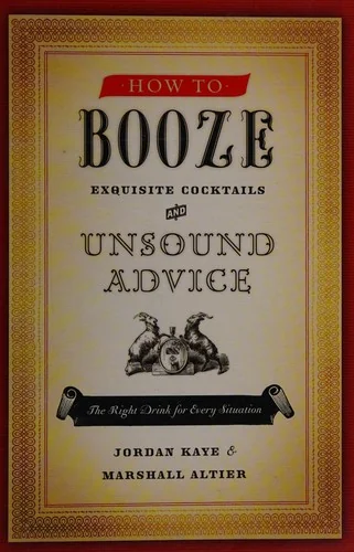 How to Booze: Exquisite Cocktails and Unsound Advice