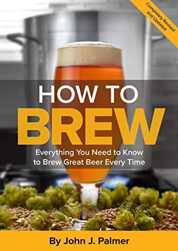 How to Brew: Everything You Need to Know to Brew Great Beer Every Time by Palmer, John J