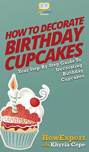 How to Decorate Birthday Cupcakes: Your Step By Step Guide To Decorating Birthday Cupcakes by Howexpert
