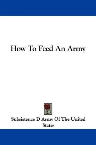 How To Feed An Army by Army of the United States, Subsistence D