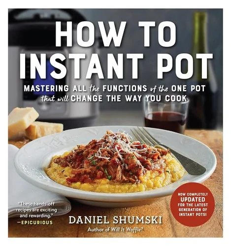 How to Instant Pot: Mastering All the Functions of the One Pot That Will Change the Way You Cook - Now Completely Updated for the Latest Generation of by Shumski, Daniel