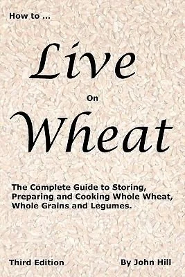 HOW to LIVE on WHEAT by Hill, John W