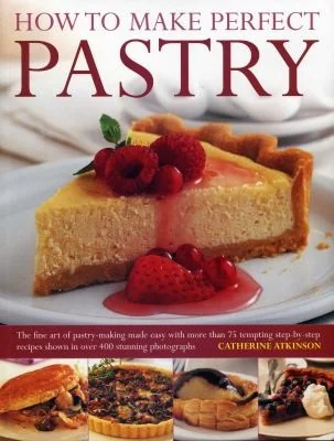 How to Make Perfect Pastry: The Fine Art of Pastry-Making Made Easy with More Than 75 Tempting Step-By-Step Recipes Shown in Over 400 Stunning Photogr by Atkinson, Catherine