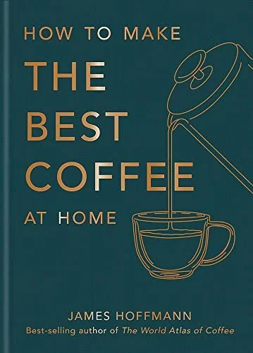 How to Make the Best Coffee at Home by Hoffmann, James