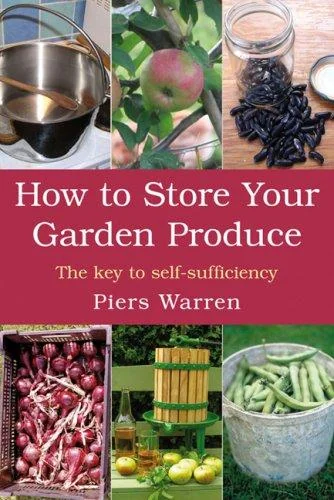 How to Store Your Garden Produce: The Key to Self-Sufficiency (Second Edition, Second Edition,2nd)