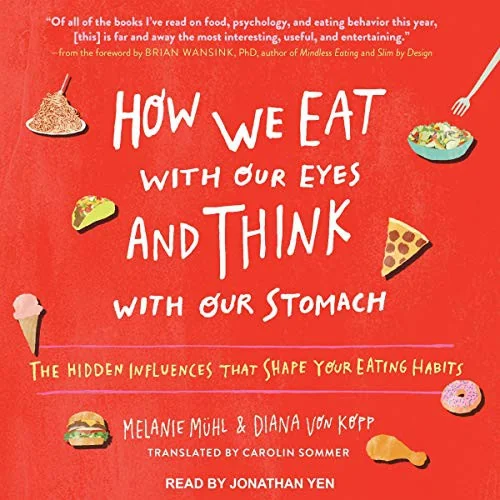 How We Eat with Our Eyes and Think with Our Stomach: The Hidden Influences That Shape Your Eating Habits