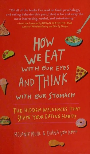 How We Eat with Our Eyes and Think with Our Stomach: The Hidden Influences That Shape Your Eating Habits