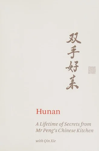 Hunan: A Lifetime of Secrets from MR Peng's Chinese Kitchen