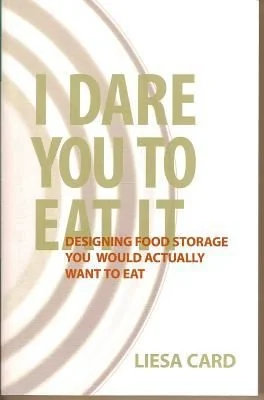 I Dare You to Eat It: Designing Food Storage You Would Actually Want to Eat by Card, Liesa