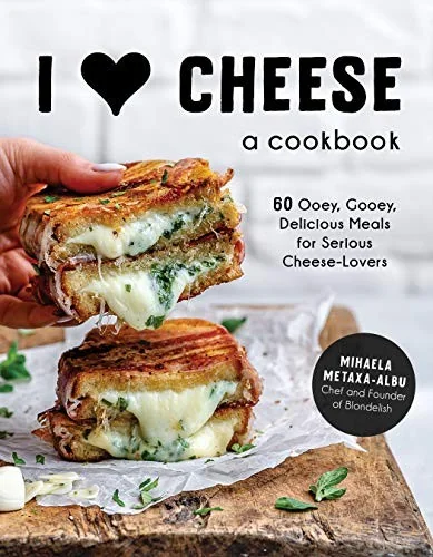 I Heart Cheese: A Cookbook: 60 Ooey, Gooey, Delicious Meals for Serious Cheese Lovers by Metaxa-Albu, Mihaela