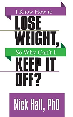 I Know How to Lose Weight So Why Can't I Keep It Off? by Hall, Nick
