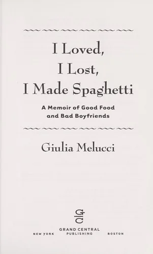 I Loved, I Lost, I Made Spaghetti: A Memoir of Good Food and Bad Boyfriends