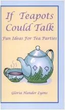 If Teapots Could Talk: Fun Ideas For Tea Parties