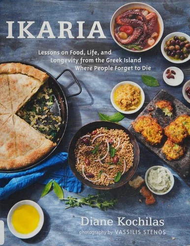 Ikaria: Lessons on Food, Life, and Longevity from the Greek Island Where People Forget to Die: A Mediterranean Diet Cookbook