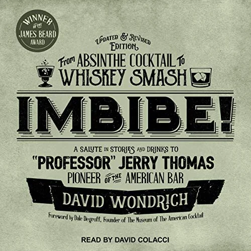 Imbibe! Updated and Revised Edition: From Absinthe Cocktail to Whiskey Smash, a Salute in Stories and Drinks to Professor Jerry Thomas, Pioneer of the