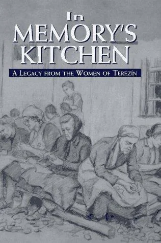In Memory's Kitchen: A Legacy from the Women of Terezin
